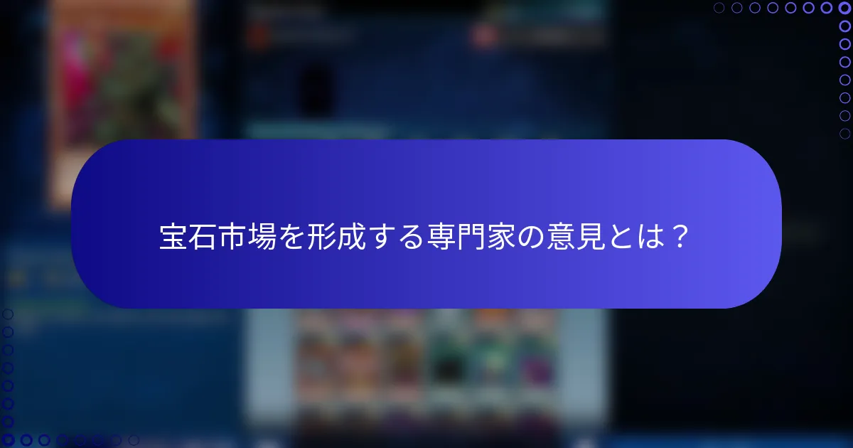 宝石市場を形成する専門家の意見とは？