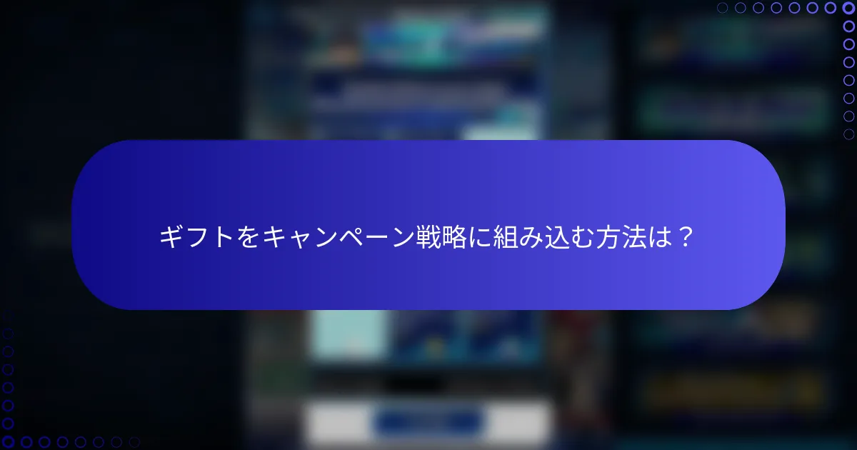 ギフトをキャンペーン戦略に組み込む方法は？