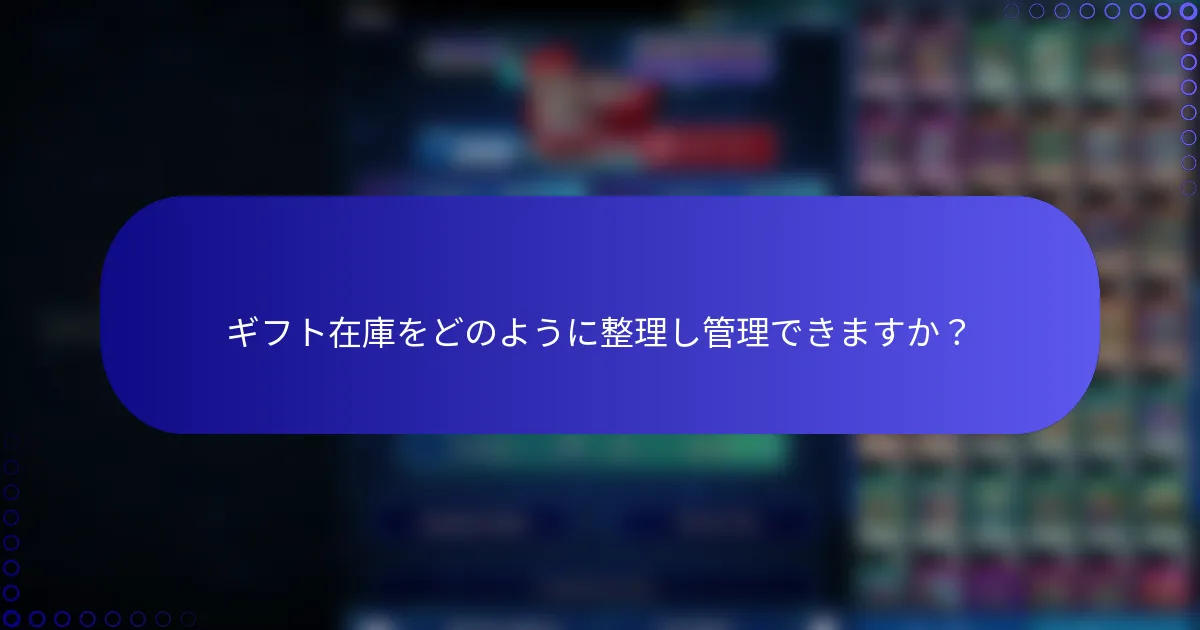 ギフト在庫をどのように整理し管理できますか？