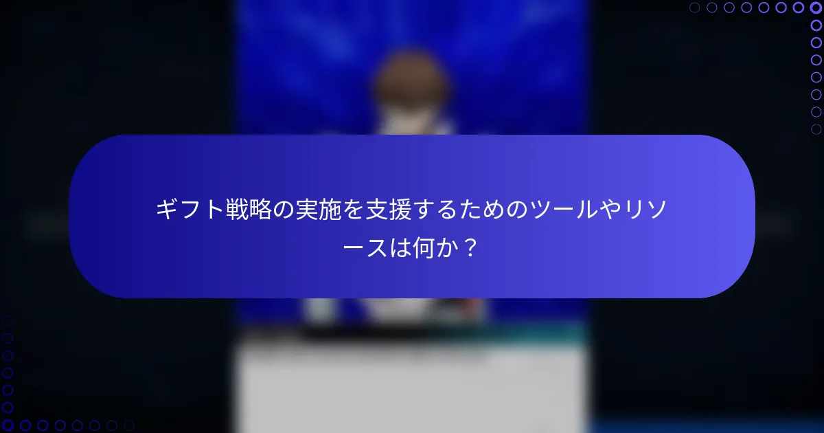 ギフト戦略の実施を支援するためのツールやリソースは何か？