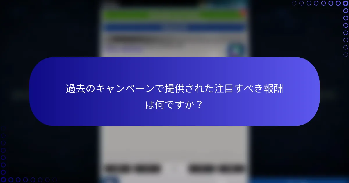 過去のキャンペーンで提供された注目すべき報酬は何ですか？