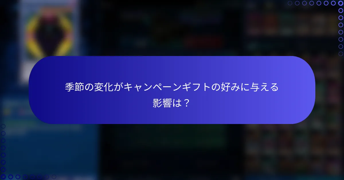 季節の変化がキャンペーンギフトの好みに与える影響は？