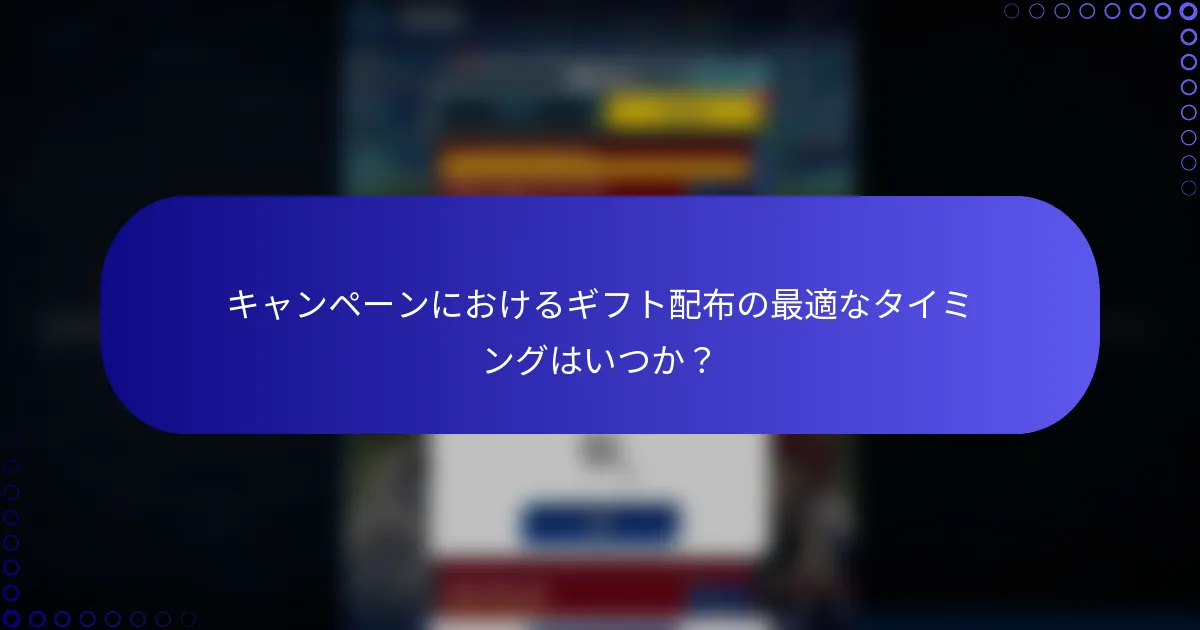 キャンペーンにおけるギフト配布の最適なタイミングはいつか？