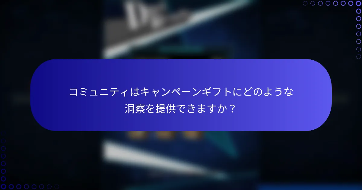 コミュニティはキャンペーンギフトにどのような洞察を提供できますか？