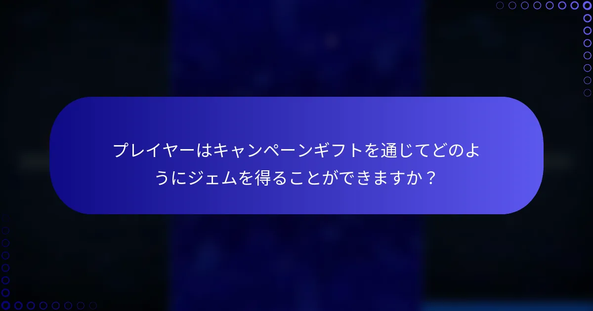 プレイヤーはキャンペーンギフトを通じてどのようにジェムを得ることができますか？