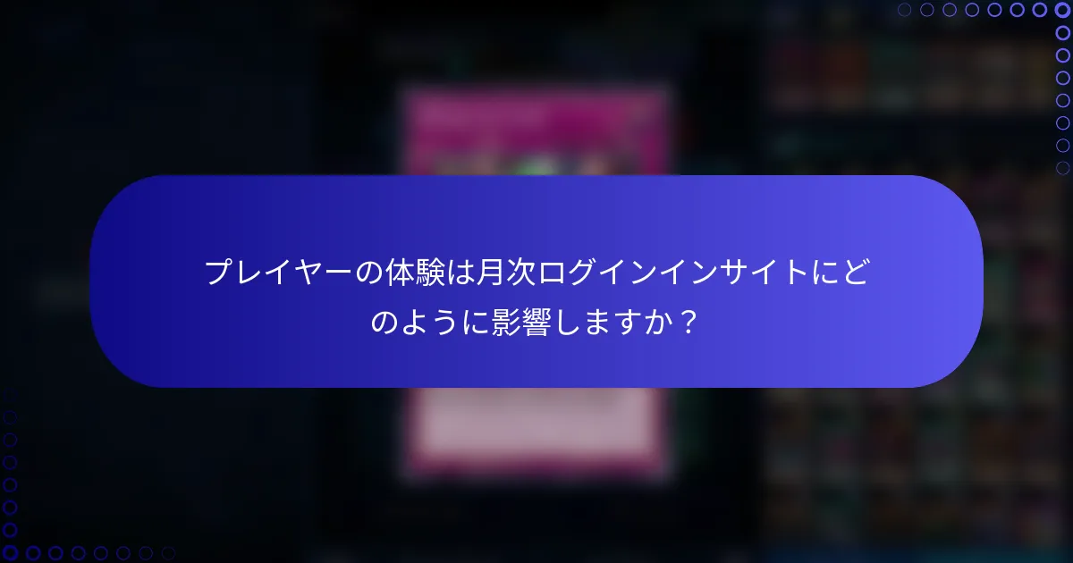 プレイヤーの体験は月次ログインインサイトにどのように影響しますか？