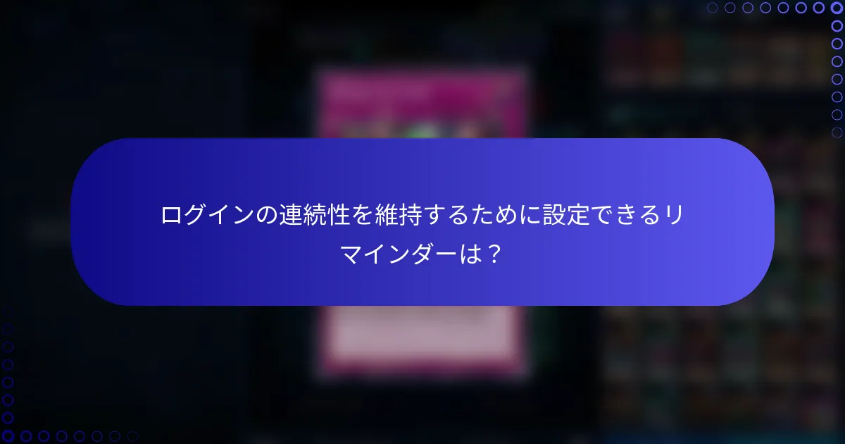 ログインの連続性を維持するために設定できるリマインダーは？