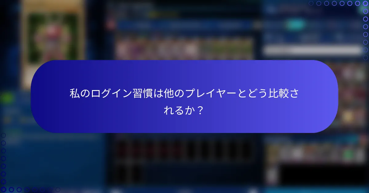 私のログイン習慣は他のプレイヤーとどう比較されるか？