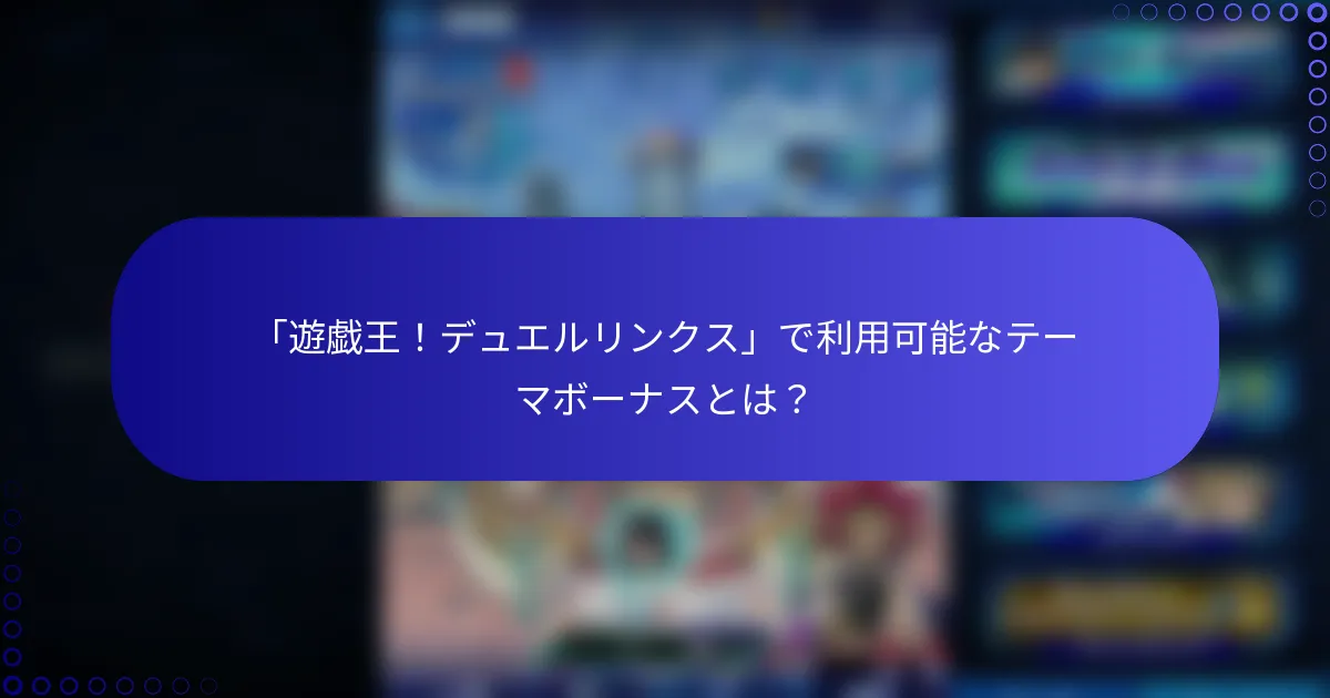 「遊戯王！デュエルリンクス」で利用可能なテーマボーナスとは？