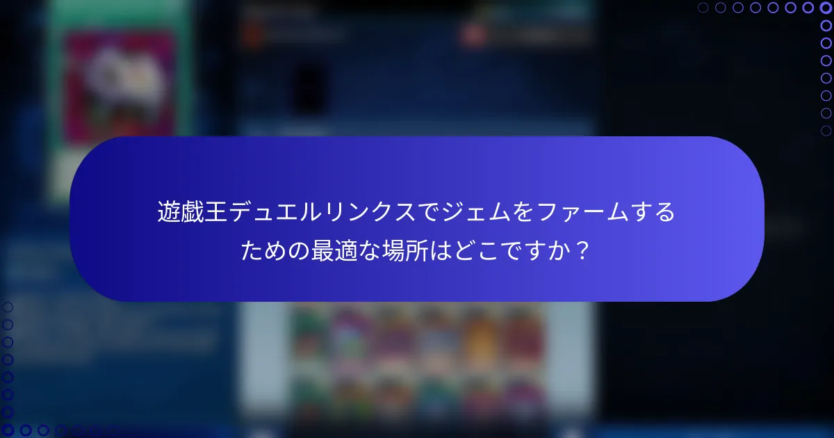 遊戯王デュエルリンクスでジェムをファームするための最適な場所はどこですか？