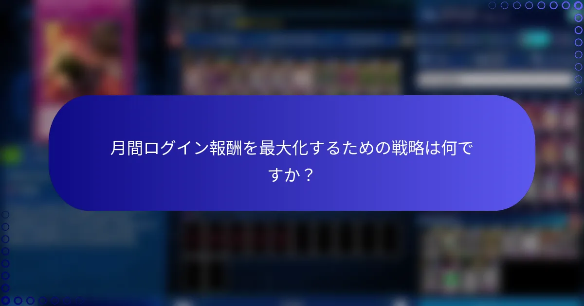 月間ログイン報酬を最大化するための戦略は何ですか？
