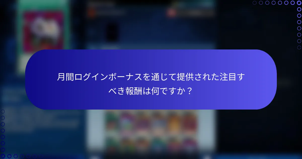 月間ログインボーナスを通じて提供された注目すべき報酬は何ですか？