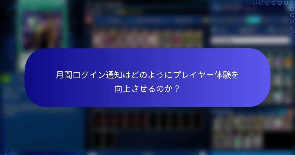月間ログイン通知はどのようにプレイヤー体験を向上させるのか？