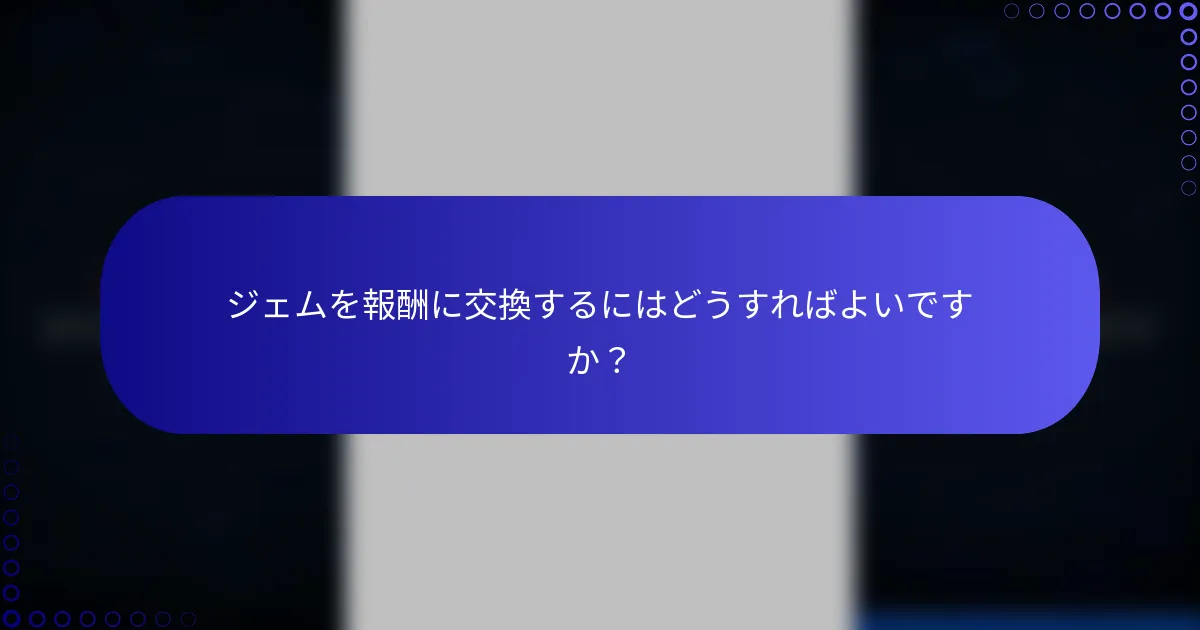 ジェムを報酬に交換するにはどうすればよいですか？